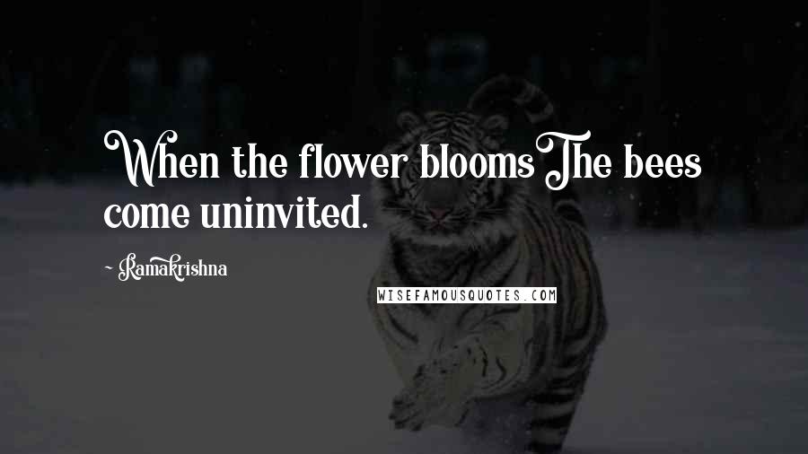 Ramakrishna Quotes: When the flower bloomsThe bees come uninvited.