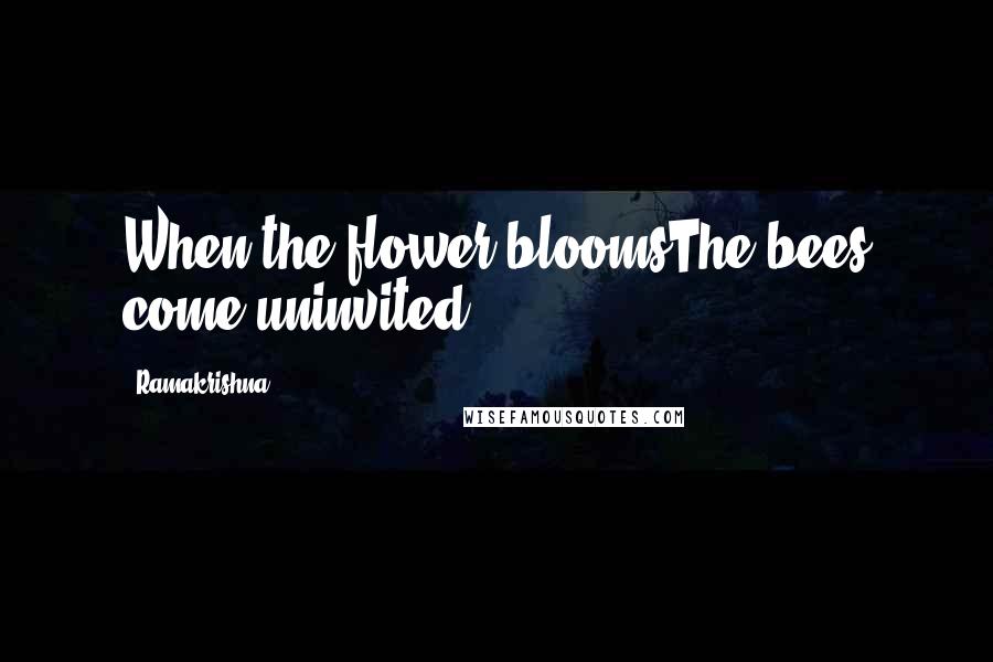 Ramakrishna Quotes: When the flower bloomsThe bees come uninvited.