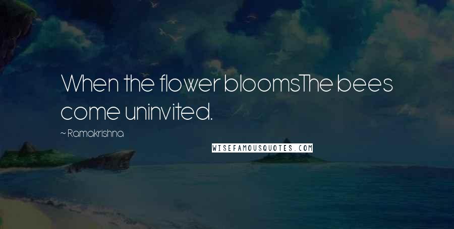 Ramakrishna Quotes: When the flower bloomsThe bees come uninvited.