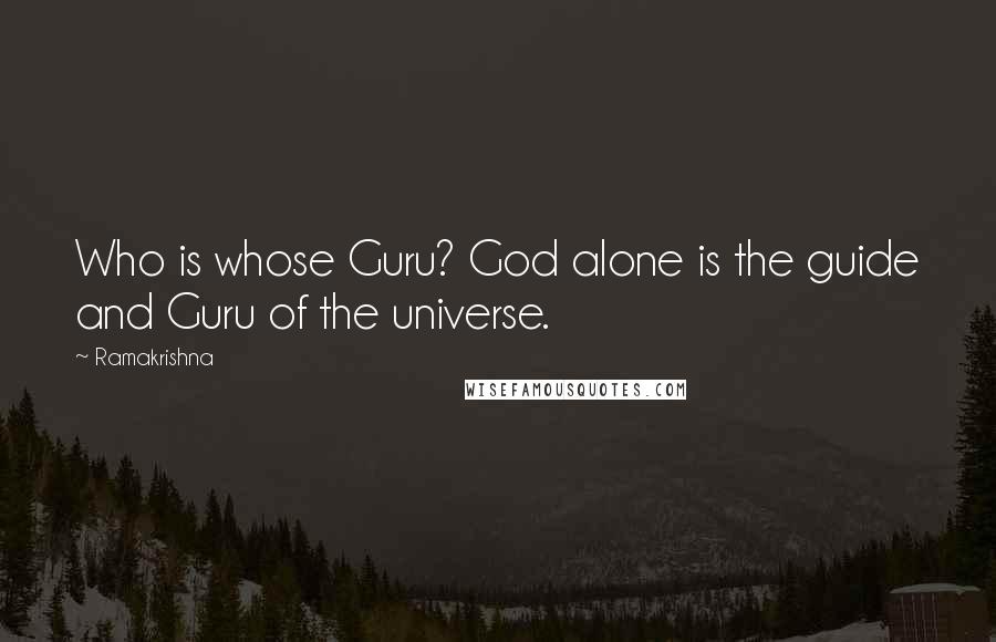 Ramakrishna Quotes: Who is whose Guru? God alone is the guide and Guru of the universe.