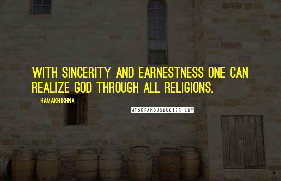 Ramakrishna Quotes: With sincerity and earnestness one can realize God through all religions.
