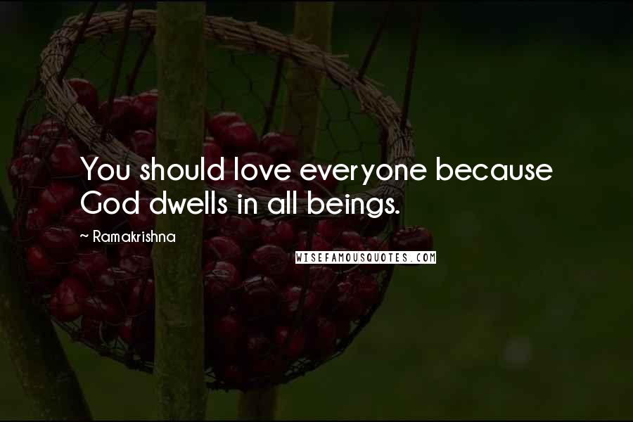 Ramakrishna Quotes: You should love everyone because God dwells in all beings.