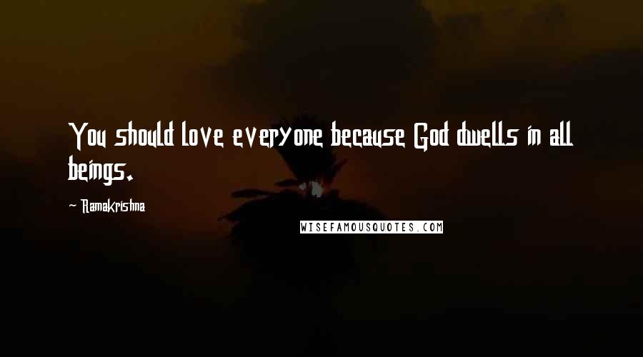 Ramakrishna Quotes: You should love everyone because God dwells in all beings.