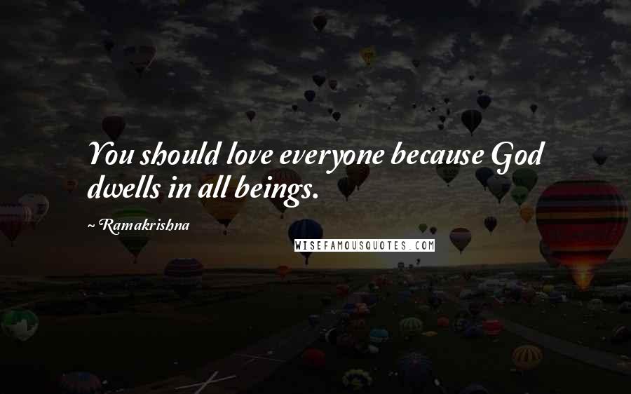 Ramakrishna Quotes: You should love everyone because God dwells in all beings.