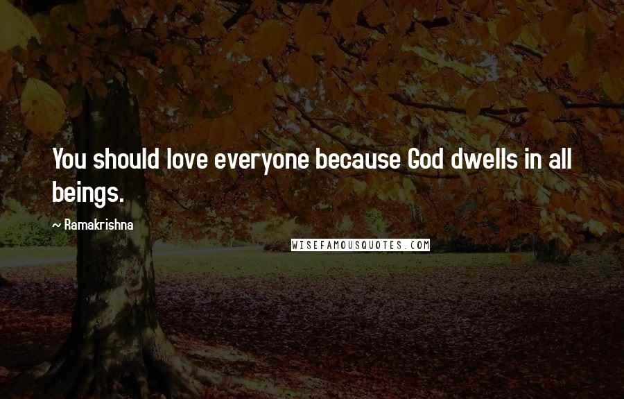 Ramakrishna Quotes: You should love everyone because God dwells in all beings.