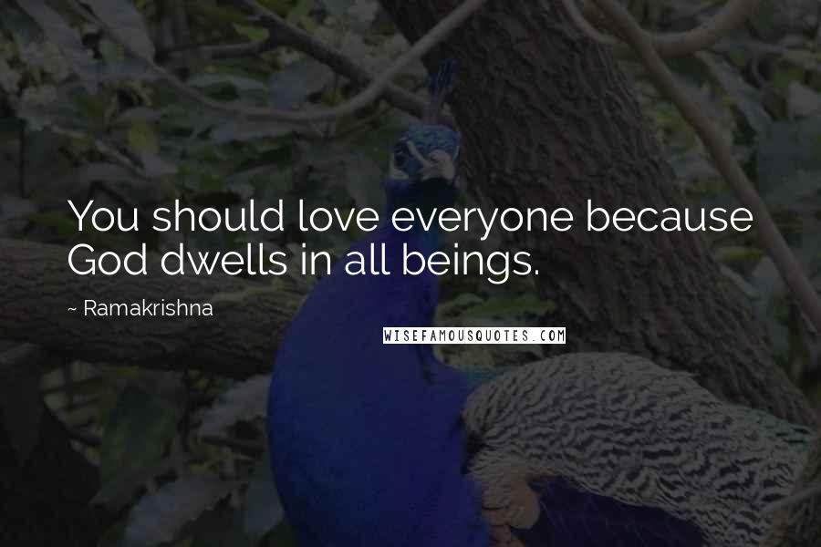 Ramakrishna Quotes: You should love everyone because God dwells in all beings.