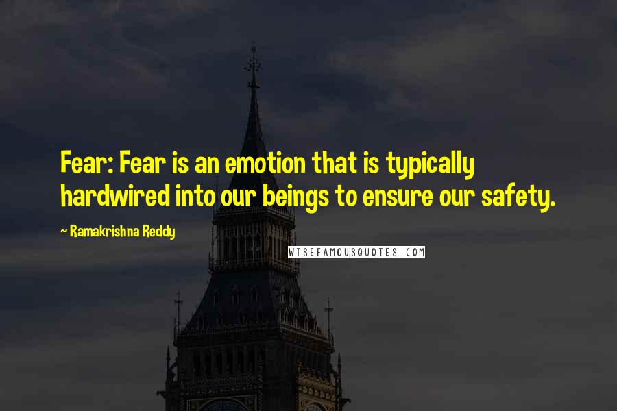 Ramakrishna Reddy Quotes: Fear: Fear is an emotion that is typically hardwired into our beings to ensure our safety.