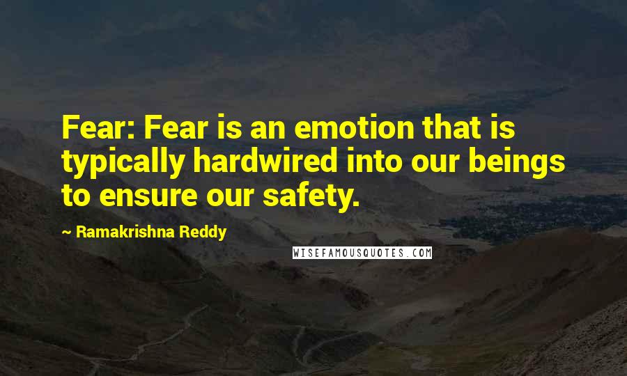 Ramakrishna Reddy Quotes: Fear: Fear is an emotion that is typically hardwired into our beings to ensure our safety.