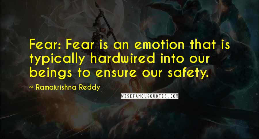 Ramakrishna Reddy Quotes: Fear: Fear is an emotion that is typically hardwired into our beings to ensure our safety.