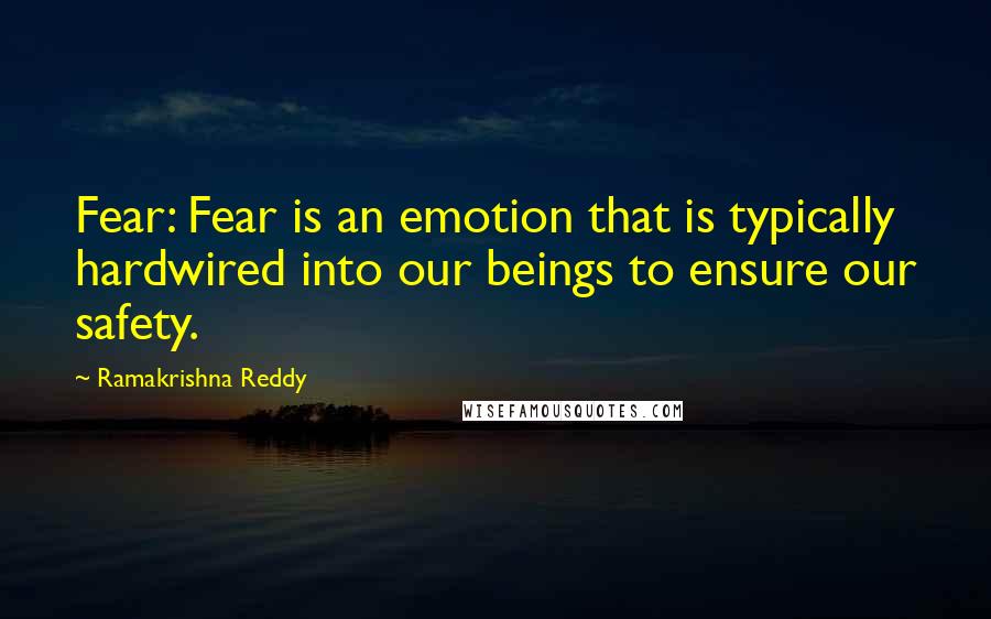 Ramakrishna Reddy Quotes: Fear: Fear is an emotion that is typically hardwired into our beings to ensure our safety.