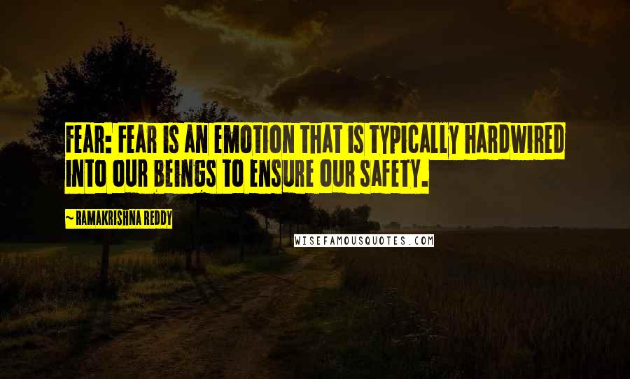 Ramakrishna Reddy Quotes: Fear: Fear is an emotion that is typically hardwired into our beings to ensure our safety.