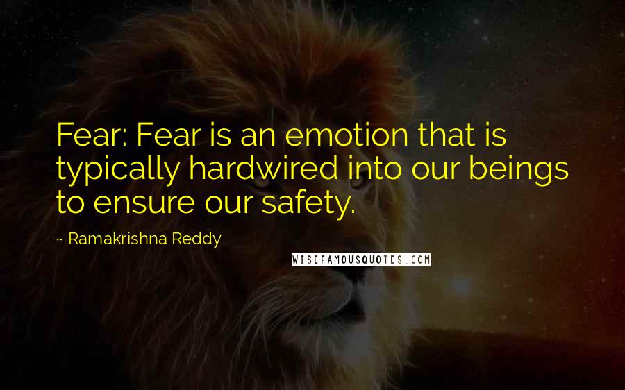 Ramakrishna Reddy Quotes: Fear: Fear is an emotion that is typically hardwired into our beings to ensure our safety.