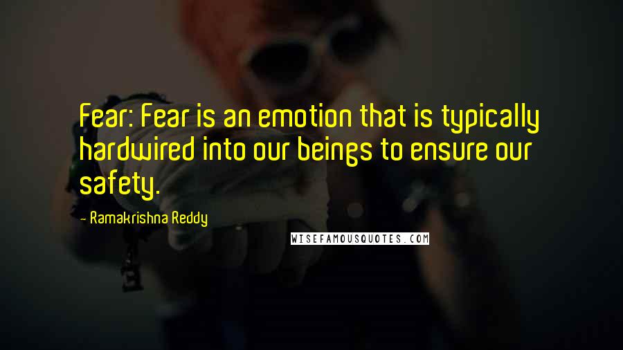 Ramakrishna Reddy Quotes: Fear: Fear is an emotion that is typically hardwired into our beings to ensure our safety.