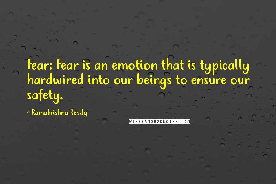 Ramakrishna Reddy Quotes: Fear: Fear is an emotion that is typically hardwired into our beings to ensure our safety.