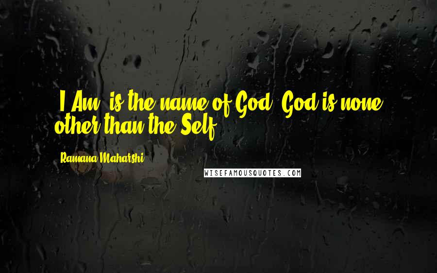 Ramana Maharshi Quotes: 'I Am' is the name of God, God is none other than the Self.