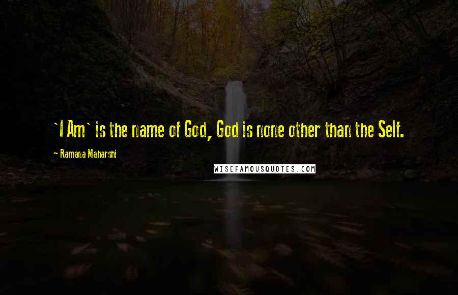 Ramana Maharshi Quotes: 'I Am' is the name of God, God is none other than the Self.