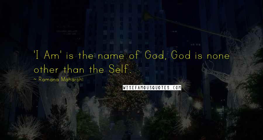 Ramana Maharshi Quotes: 'I Am' is the name of God, God is none other than the Self.