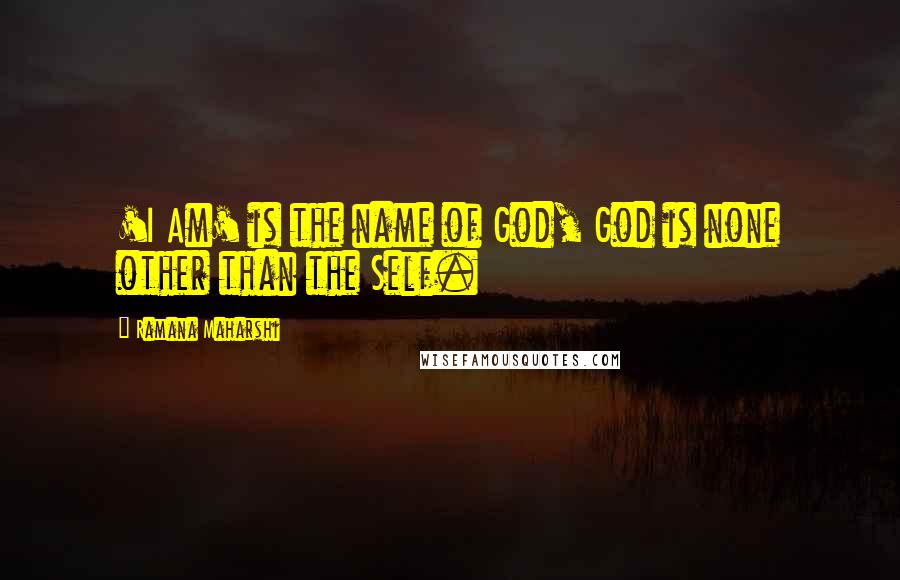 Ramana Maharshi Quotes: 'I Am' is the name of God, God is none other than the Self.