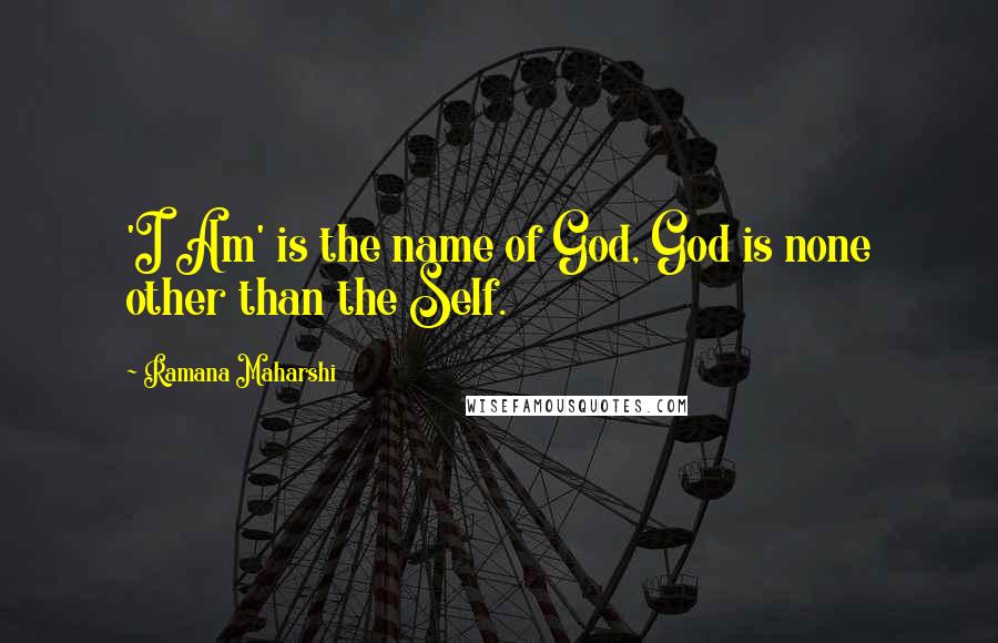 Ramana Maharshi Quotes: 'I Am' is the name of God, God is none other than the Self.