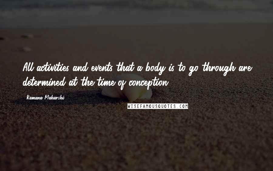 Ramana Maharshi Quotes: All activities and events that a body is to go through are determined at the time of conception.