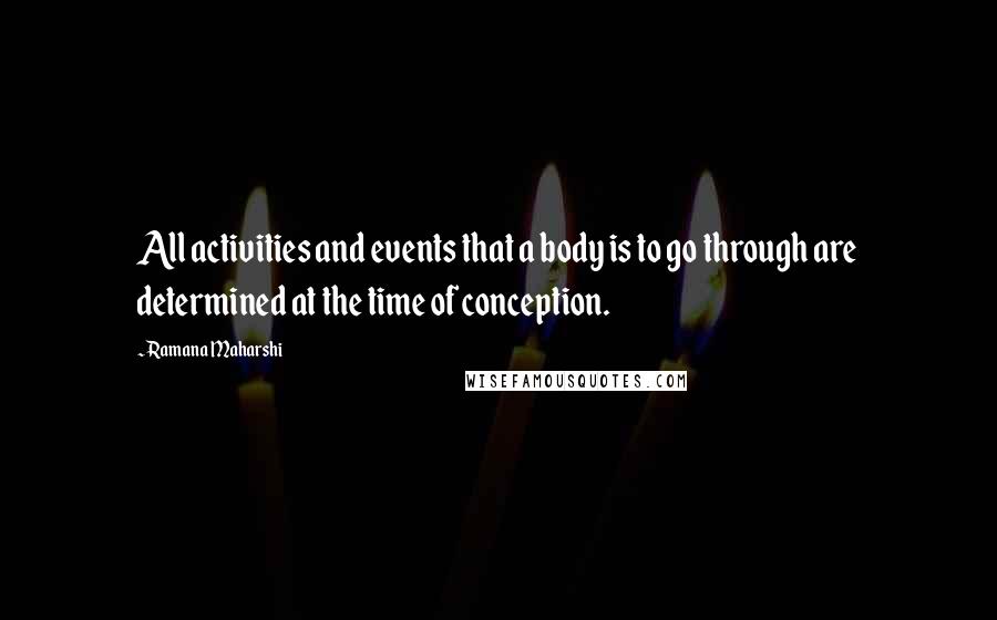 Ramana Maharshi Quotes: All activities and events that a body is to go through are determined at the time of conception.