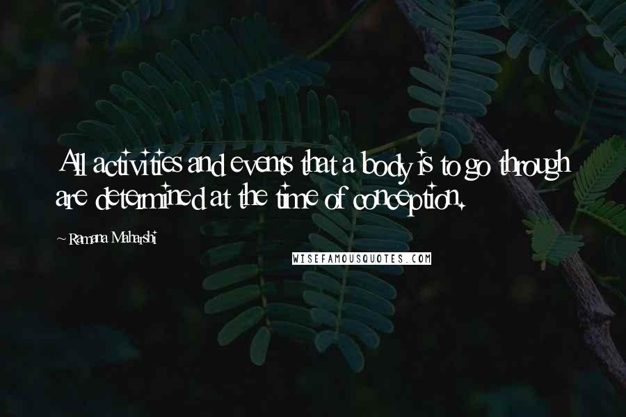 Ramana Maharshi Quotes: All activities and events that a body is to go through are determined at the time of conception.