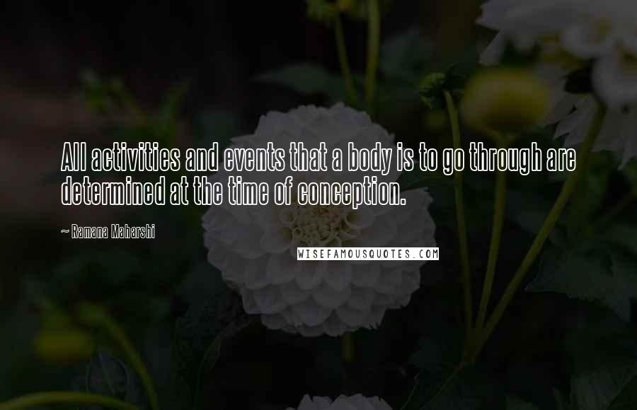 Ramana Maharshi Quotes: All activities and events that a body is to go through are determined at the time of conception.