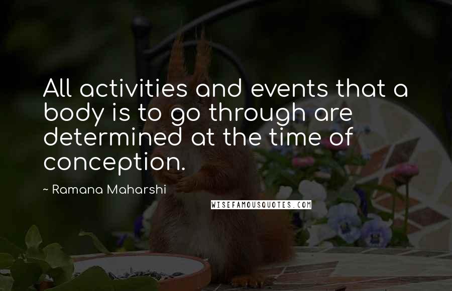 Ramana Maharshi Quotes: All activities and events that a body is to go through are determined at the time of conception.