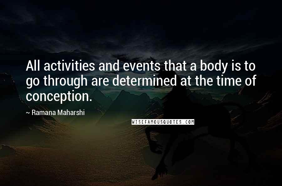 Ramana Maharshi Quotes: All activities and events that a body is to go through are determined at the time of conception.