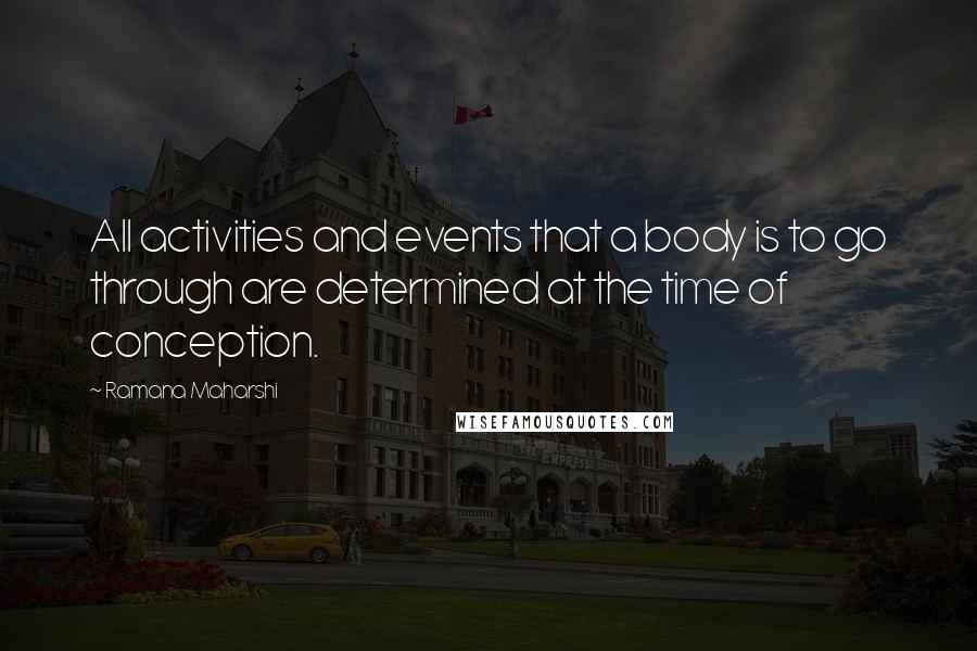 Ramana Maharshi Quotes: All activities and events that a body is to go through are determined at the time of conception.