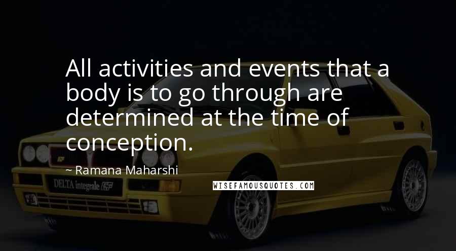 Ramana Maharshi Quotes: All activities and events that a body is to go through are determined at the time of conception.