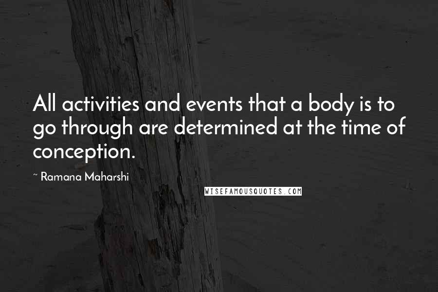 Ramana Maharshi Quotes: All activities and events that a body is to go through are determined at the time of conception.