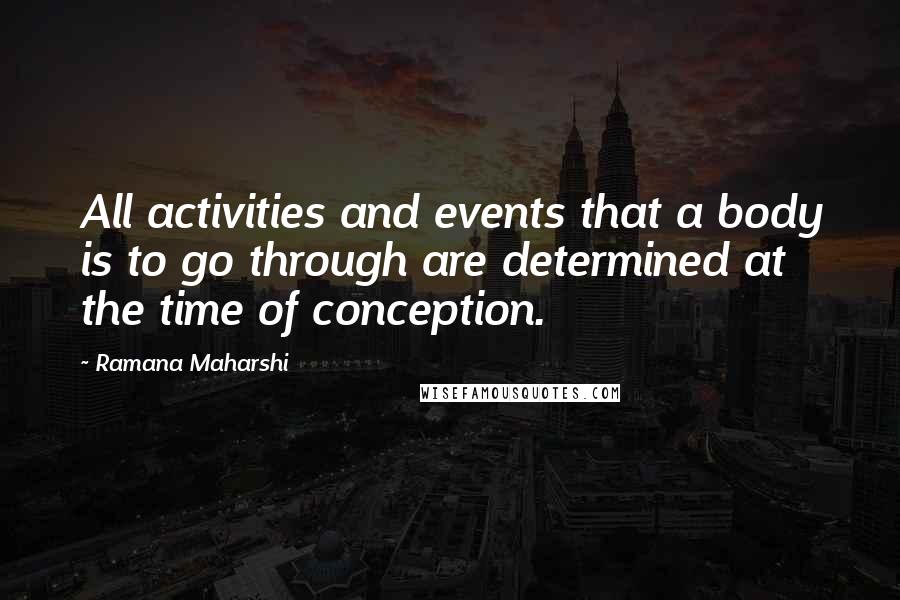 Ramana Maharshi Quotes: All activities and events that a body is to go through are determined at the time of conception.