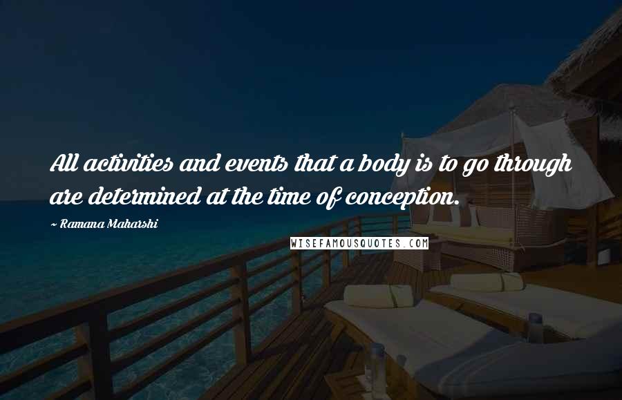 Ramana Maharshi Quotes: All activities and events that a body is to go through are determined at the time of conception.