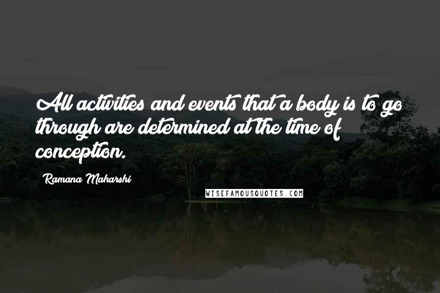 Ramana Maharshi Quotes: All activities and events that a body is to go through are determined at the time of conception.
