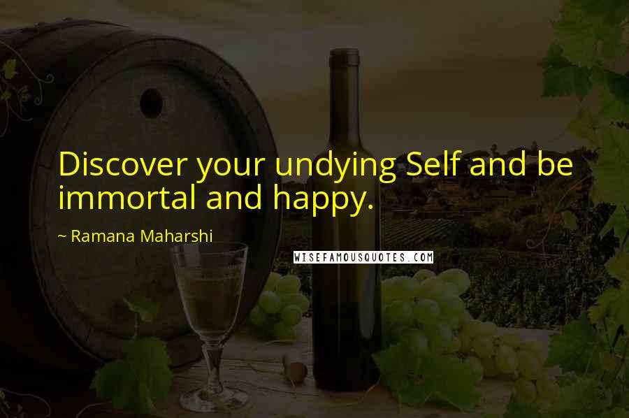 Ramana Maharshi Quotes: Discover your undying Self and be immortal and happy.