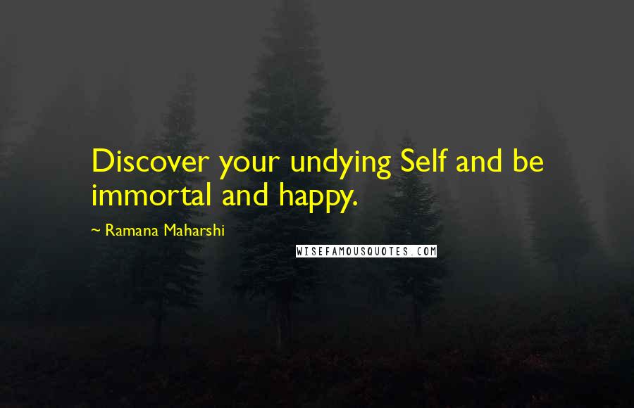 Ramana Maharshi Quotes: Discover your undying Self and be immortal and happy.