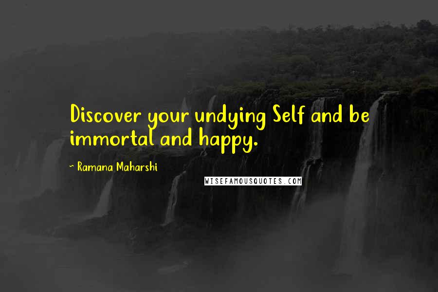 Ramana Maharshi Quotes: Discover your undying Self and be immortal and happy.