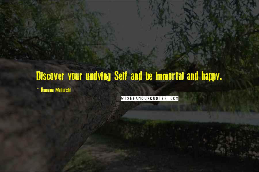 Ramana Maharshi Quotes: Discover your undying Self and be immortal and happy.