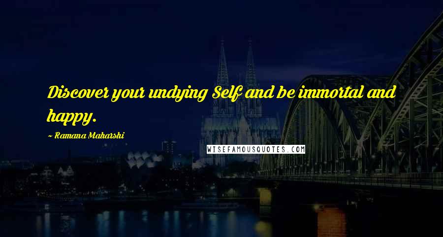 Ramana Maharshi Quotes: Discover your undying Self and be immortal and happy.