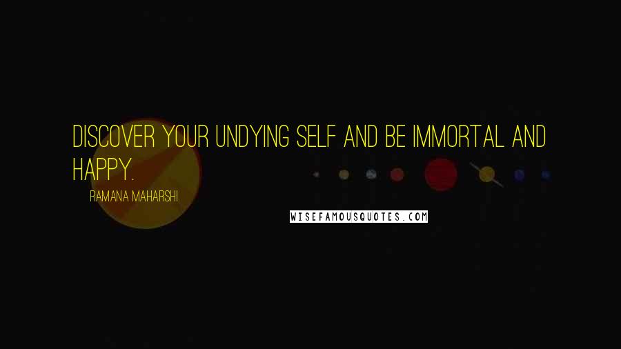 Ramana Maharshi Quotes: Discover your undying Self and be immortal and happy.