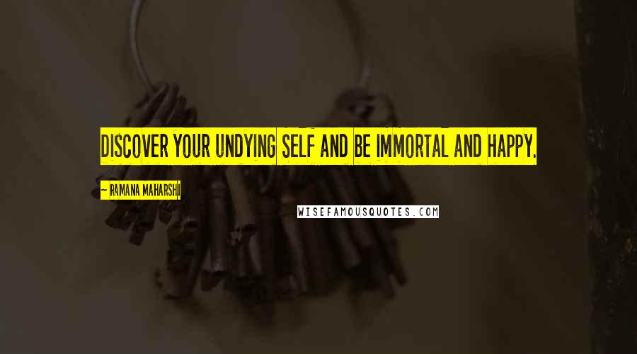 Ramana Maharshi Quotes: Discover your undying Self and be immortal and happy.