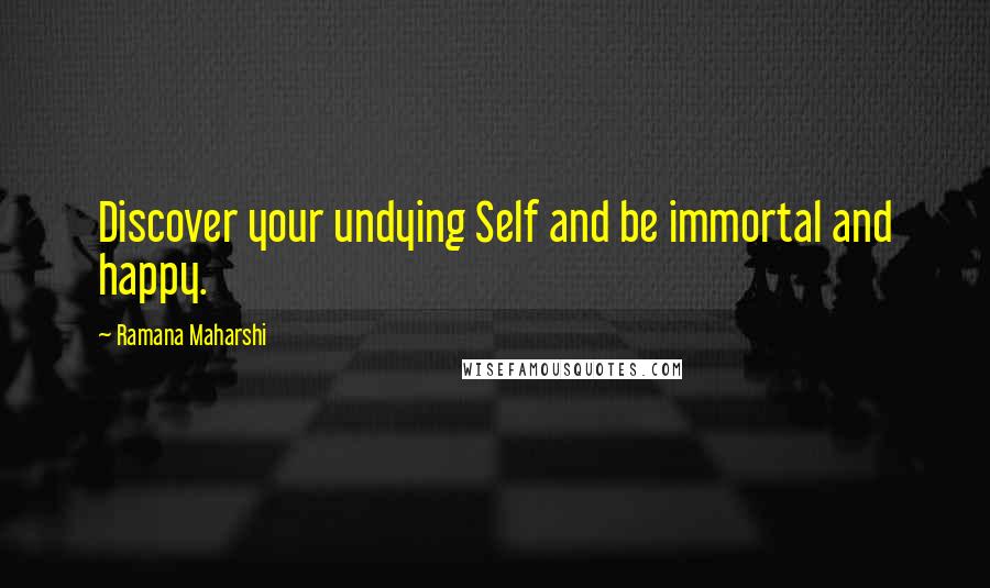 Ramana Maharshi Quotes: Discover your undying Self and be immortal and happy.