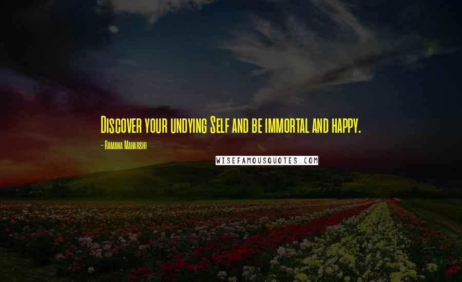 Ramana Maharshi Quotes: Discover your undying Self and be immortal and happy.