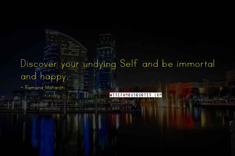 Ramana Maharshi Quotes: Discover your undying Self and be immortal and happy.