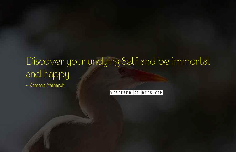 Ramana Maharshi Quotes: Discover your undying Self and be immortal and happy.