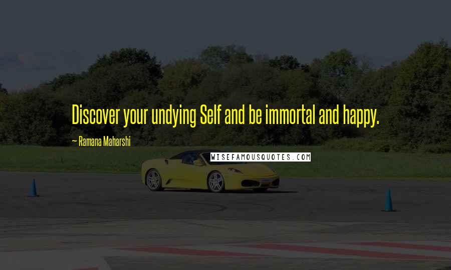 Ramana Maharshi Quotes: Discover your undying Self and be immortal and happy.