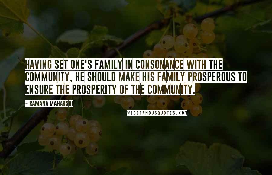 Ramana Maharshi Quotes: Having set one's family in consonance with the community, he should make his family prosperous to ensure the prosperity of the community.