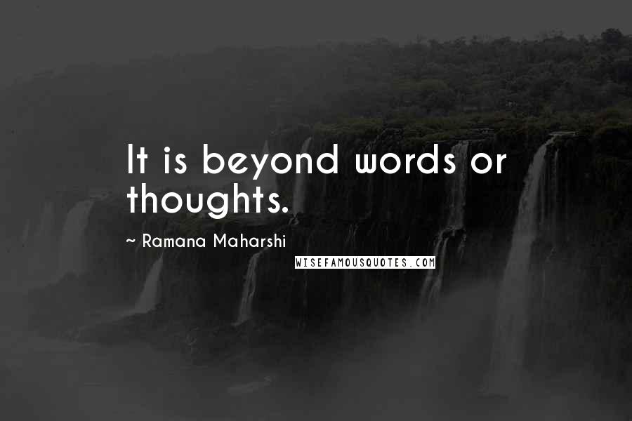 Ramana Maharshi Quotes: It is beyond words or thoughts.