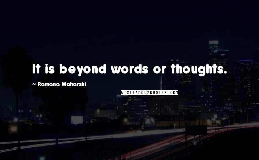 Ramana Maharshi Quotes: It is beyond words or thoughts.